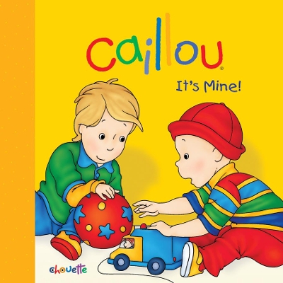 Caillou: It's Mine!: It's Mine!