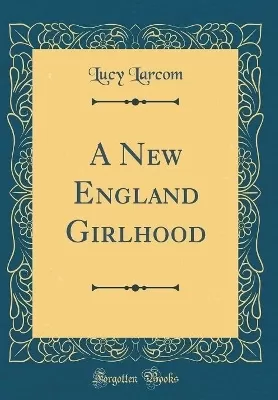 A New England Girlhood (Classic Reprint)