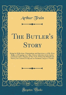 The Butler's Story: Being the Reflections, Observations, and Experiences, of Mr. Peter Ridges, of Wapping-on-Velley, Devon, Sometime in the Service of Samuel Carter, Esquire, of New York, Written by Himself and Edited, the Camorra in Italy and an American
