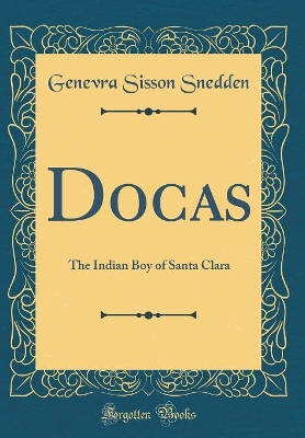 Docas: The Indian Boy of Santa Clara (Classic Reprint)