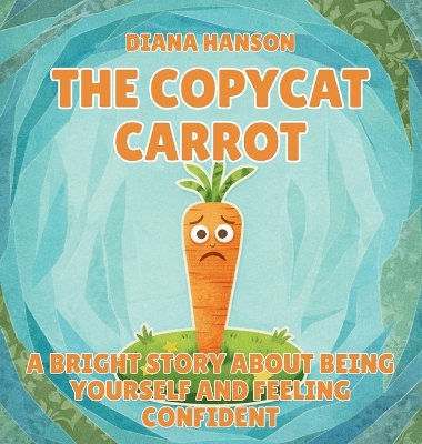 The Copycat Carrot: A Bright Story About Being Yourself and Feeling Confident