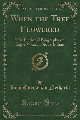 When the Tree Flowered: The Fictional Biography of Eagle Voice, a Sioux Indian (Classic Reprint)