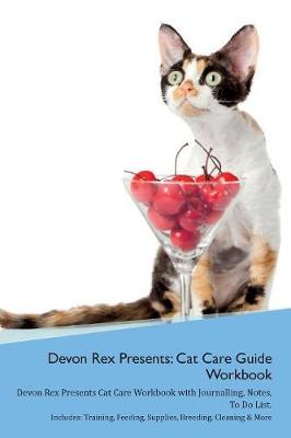 Devon Rex Presents: Cat Care Guide Workbook Devon Rex Presents Cat Care Workbook with Journalling, Notes, To Do List. Includes: Training, Feeding, Supplies, Breeding, Cleaning & More Volume 1