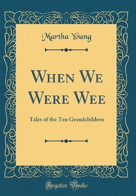 When We Were Wee: Tales of the Ten Grandchildren (Classic Reprint)