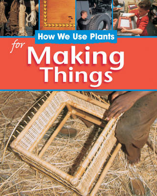 How We Use Plants: For Making Things