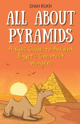 All About Pyramids: A Kid's Guide to Ancient Egypt's Greatest Wonders