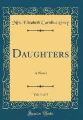 Daughters, Vol. 1 of 3: A Novel (Classic Reprint)