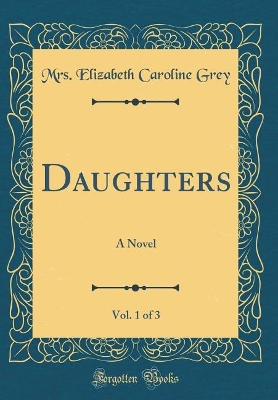 Daughters, Vol. 1 of 3: A Novel (Classic Reprint)