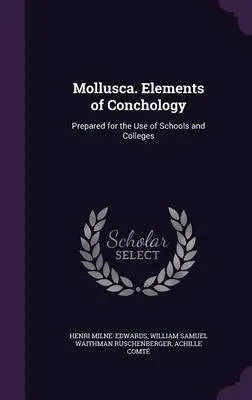 Mollusca. Elements of Conchology: Prepared for the Use of Schools and Colleges