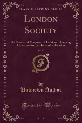 London Society, Vol. 15: An Illustrated Magazine of Light and Amusing Literature for the Hours of Relaxation (Classic Reprint)