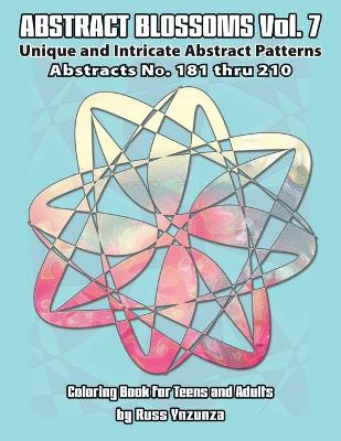 Abstract Blossoms Vol. 7: Abstracts No.181 thru 210. Unique and Intricate Abstract Patterns Coloring Book for Teens and Adults