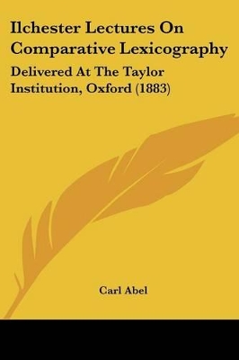 Ilchester Lectures On Comparative Lexicography: Delivered At The Taylor Institution, Oxford (1883)