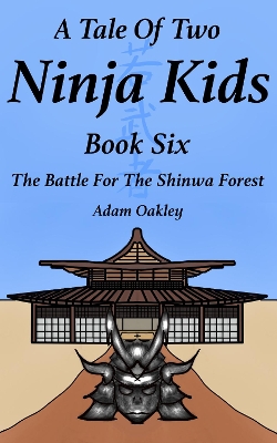 A Tale Of Two Ninja Kids - Book 6: The Battle For The Shinwa Forest