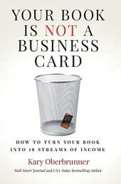 Your Book is Not a Business Card: How to Turn your Book into 18 Streams of Income