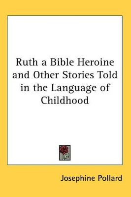 Ruth a Bible Heroine and Other Stories Told in the Language of Childhood