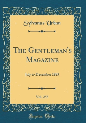 The Gentleman's Magazine, Vol. 255: July to December 1885 (Classic Reprint)