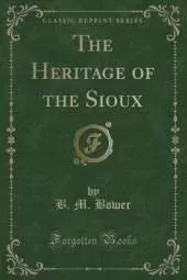 The Heritage of the Sioux (Classic Reprint)