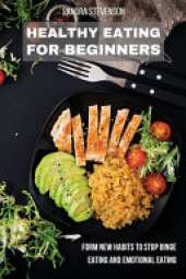 Healthy Eating for Beginners: Form New Habits to Stop Binge Eating and Emotional Eating