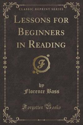 Lessons for Beginners in Reading (Classic Reprint)