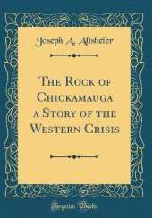 The Rock of Chickamauga a Story of the Western Crisis (Classic Reprint)