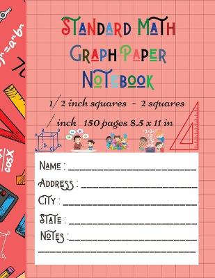 Standard Math Graph Paper Notebook - 1/2 inch squares - 2 squares / inch - 150 pages 8.5 x 11 in: Big Format 150 pages 2x2 Kids Composition Journal Graphing Blank Simple Grid Paper Sudoku Science Students Large College