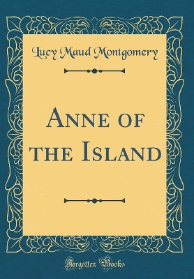 Anne of the Island (Classic Reprint)