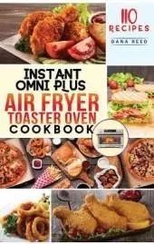 Instant Omni Plus Air Fryer Toaster Oven Cookbook: 110 Easy, Healthy and Effortless Recipes which anyone can cook on a Budget.