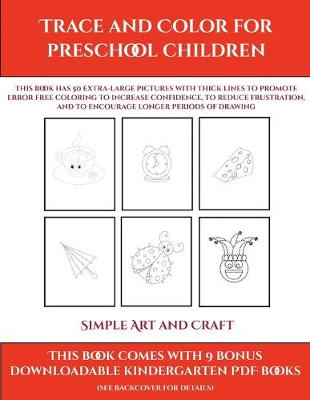Simple Art and Craft (Trace and Color for preschool children): This book has 50 extra-large pictures with thick lines to promote error free coloring to increase confidence, to reduce frustration, and to encourage longer periods of drawing