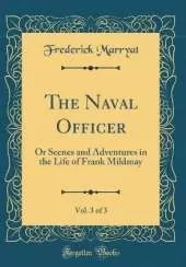 The Naval Officer, Vol. 3 of 3: Or Scenes and Adventures in the Life of Frank Mildmay (Classic Reprint)
