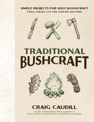 Traditional Bushcraft: Simple Projects for Wild Woodcraft: Tools, Tables, Live Fire Cooking and More