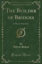 The Builder of Bridges: A Play in Four Acts (Classic Reprint)