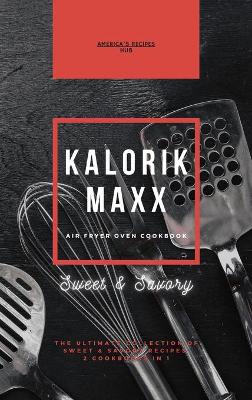 Kalorik MAXX Air Fryer Oven 2 cookbooks in 1: The Ultimate Collection of Sweet and Savory Recipes