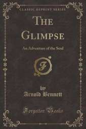 The Glimpse: An Adventure of the Soul (Classic Reprint)