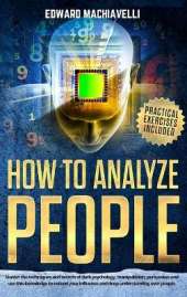 How To Analyze People: Master the techniques and secrets of dark psychology, manipulation, persuasion and use this knowledge to extend your influence and deep understanding over people.