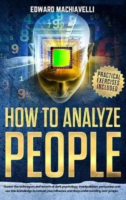 How To Analyze People: Master the techniques and secrets of dark psychology, manipulation, persuasion and use this knowledge to extend your influence and deep understanding over people.