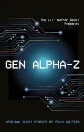 Gen Alpha-Z: Original Short Stories By Young Writers