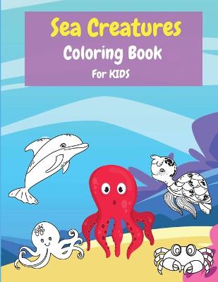 Sea Creatures Coloring Book For Kids: Ocean Coloring Book for Boys and Girls Ages 2-4, 4-8 Cute Coloring Pages about Life Under The Sea. 8.5x11 inch