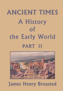 Ancient Times, A History of the Early World, Part II (Yesterday's Classics)