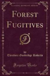Forest Fugitives (Classic Reprint)