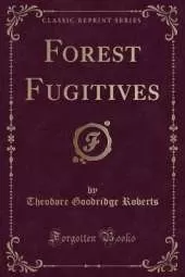 Forest Fugitives (Classic Reprint)