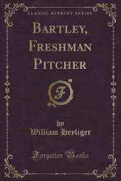 Bartley, Freshman Pitcher (Classic Reprint)