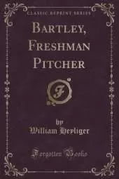 Bartley, Freshman Pitcher (Classic Reprint)