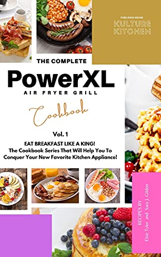 The Complete Power XL Air Fryer Grill Cookbook: Eat Breakfast Like a King! Vol.1