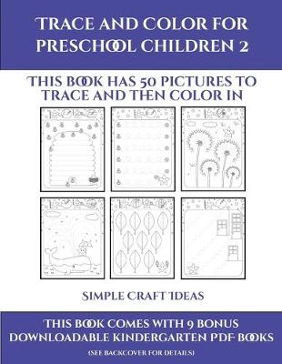 Simple Craft Ideas (Trace and Color for preschool children 2): This book has 50 pictures to trace and then color in.