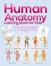 Human Anatomy Coloring Book for Kids: Over 30 Human Body Coloring Pages, Fun and Educational Way to Learn About Human Anatomy for Kids - for Boys & Girls Ages 4-8