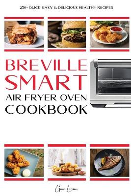 Breville Smart Air Fryer Cookbook: 250+ Quick, Easy & Delicious Healthy Recipes that Anyone Can Cook.