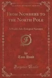 From Nowhere to the North Pole: A Noah's Ark-Æological Narrative (Classic Reprint)