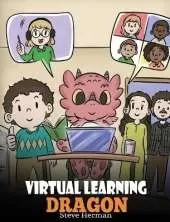 Virtual Learning Dragon: A Story About Distance Learning to Help Kids Learn Online.