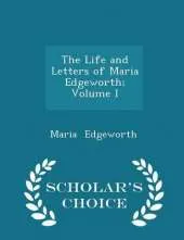 The Life and Letters of Maria Edgeworth; Volume I - Scholar's Choice Edition