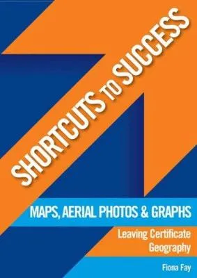 Shortcuts to Success: Maps, Aerial Photos And Graphs Leaving Certificate Geography